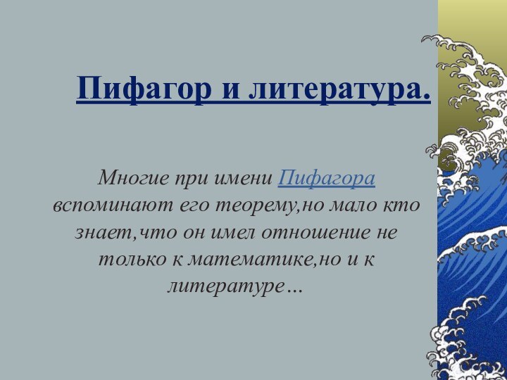 Пифагор и литература.Многие при имени Пифагора вспоминают его теорему,но мало кто знает,что