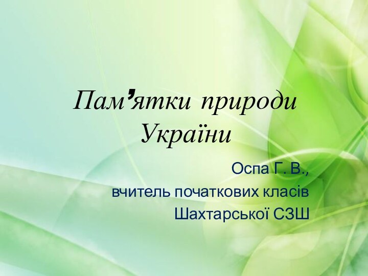 Пам’ятки природи УкраїниОспа Г. В.,вчитель початкових класівШахтарської СЗШ