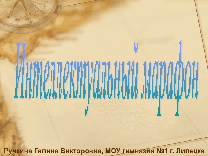 Интеллектуальный марафонРучкина Галина Викторовна, МОУ гимназия №1 г. Липецка