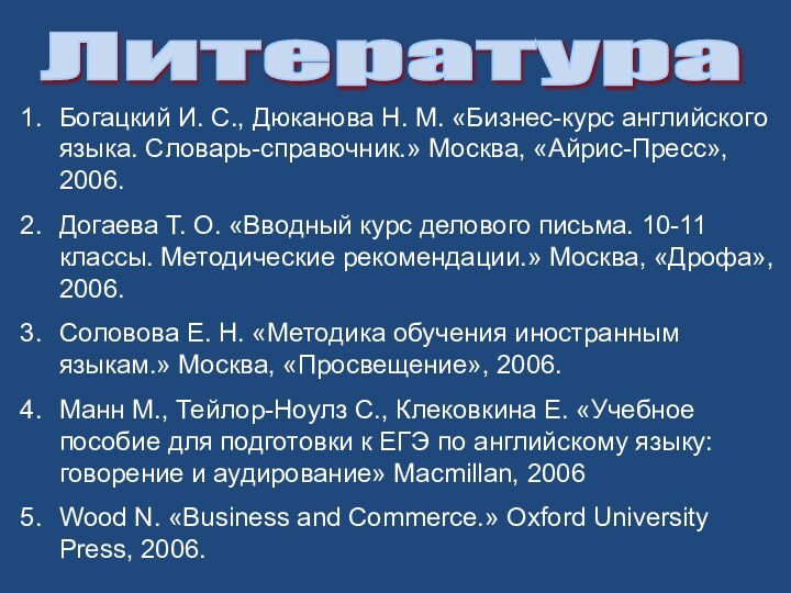 Литература Богацкий И. С., Дюканова Н. М. «Бизнес-курс английского языка. Словарь-справочник.» Москва,