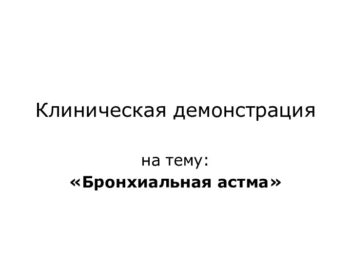 Клиническая демонстрацияна тему:«Бронхиальная астма»