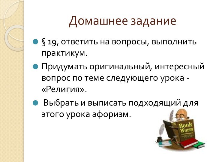 Домашнее задание§ 19, ответить на вопросы, выполнить практикум. Придумать оригинальный, интересный вопрос