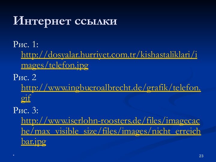 *Интернет ссылкиРис. 1: http://dosyalar.hurriyet.com.tr/kishastaliklari/images/telefon.jpgРис. 2 http://www.ingbueroalbrecht.de/grafik/telefon.gifРис. 3: http://www.iserlohn-roosters.de/files/imagecache/max_visible_size/files/images/nicht_erreichbar.jpg