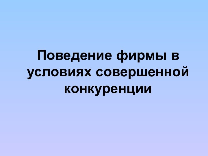 Поведение фирмы в условиях совершенной конкуренции