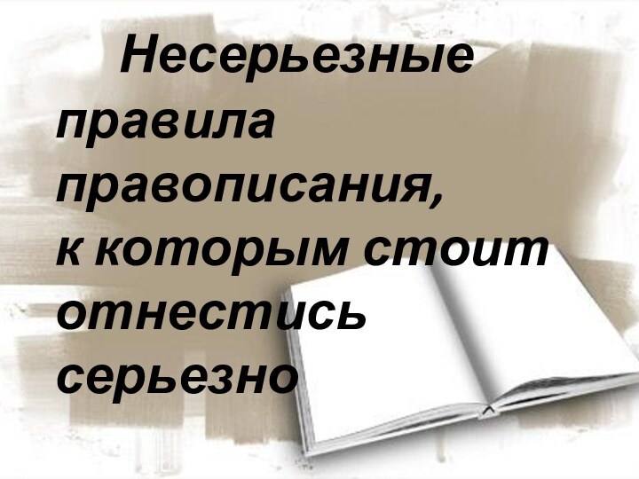 Несерьезные правила   	правописания, к которым стоит отнестись серьезно