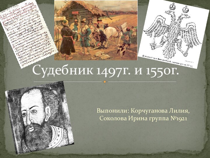 Выпонили: Корчуганова Лилия, Соколова Ирина группа №1921Судебник 1497г. и 1550г.