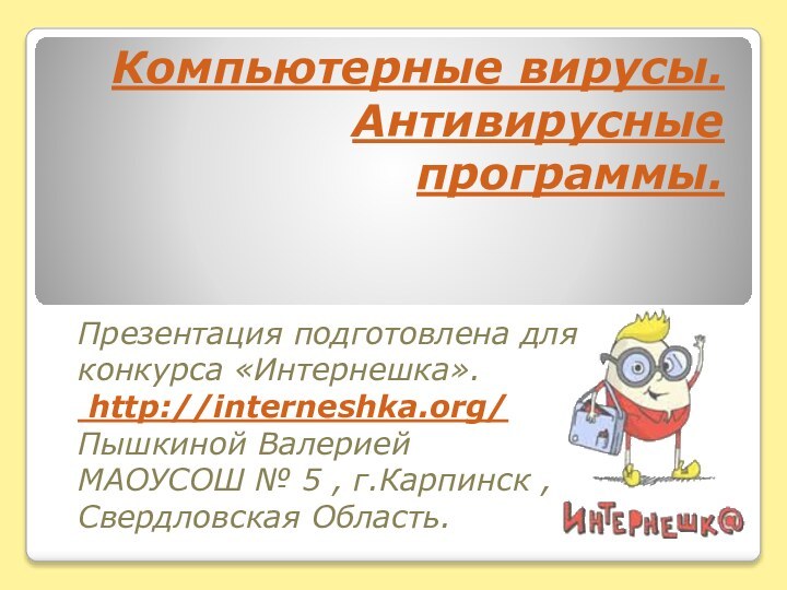 Компьютерные вирусы. Антивирусные программы.Презентация подготовлена для конкурса «Интернешка».  http://interneshka.org/ Пышкиной Валерией