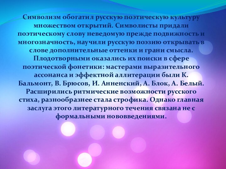 Символизм обогатил русскую поэтическую культуру множеством открытий. Символисты придали поэтическому слову неведомую