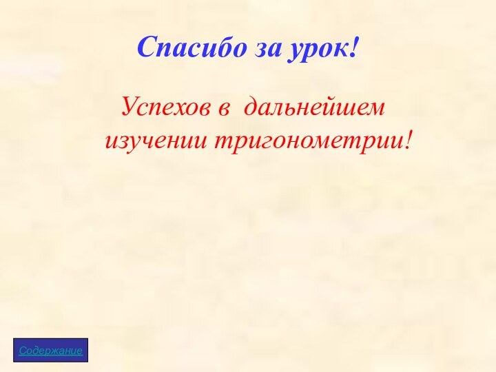 Спасибо за урок!Успехов в дальнейшем изучении тригонометрии!Содержание