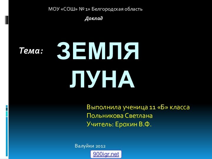 Земля  Луна Выполнила ученица 11 «Б» класса Польникова СветланаУчитель: Ерохин В.Ф.ДокладВалуйки