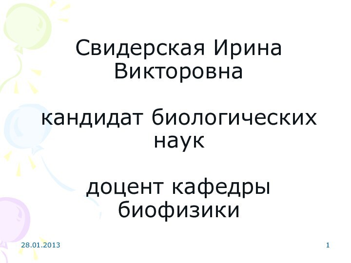 Свидерская Ирина Викторовна  кандидат биологических наук  доцент кафедры биофизики28.01.2013