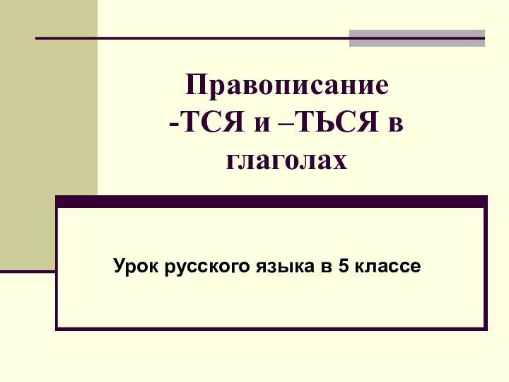 Правописание  -ТСЯ и –ТЬСЯ в глаголахУрок русского языка в 5 классе