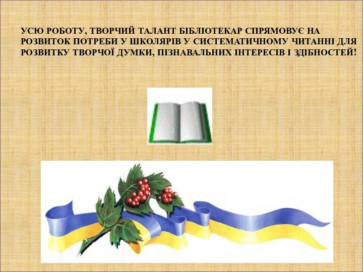 УСЮ РОБОТУ, ТВОРЧИЙ ТАЛАНТ БІБЛІОТЕКАР СПРЯМОВУЄ НА РОЗВИТОК ПОТРЕБИ У ШКОЛЯРІВ У