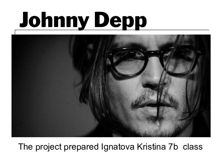 Johnny Depp The project prepared Ignatova Kristina 7b class