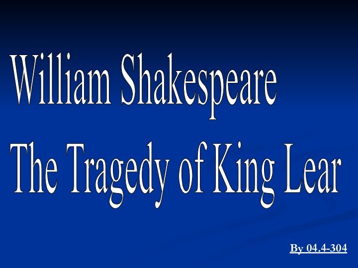 William Shakespeare  The Tragedy of King LearBy 04.4-304