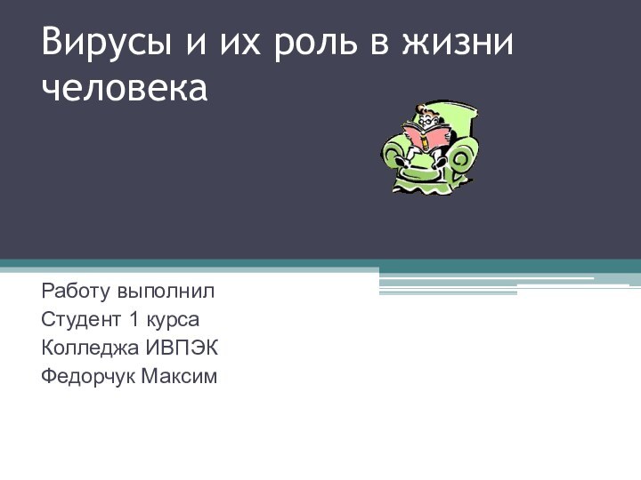 Вирусы и их роль в жизни человекаРаботу выполнил Студент 1 курсаКолледжа ИВПЭКФедорчук Максим