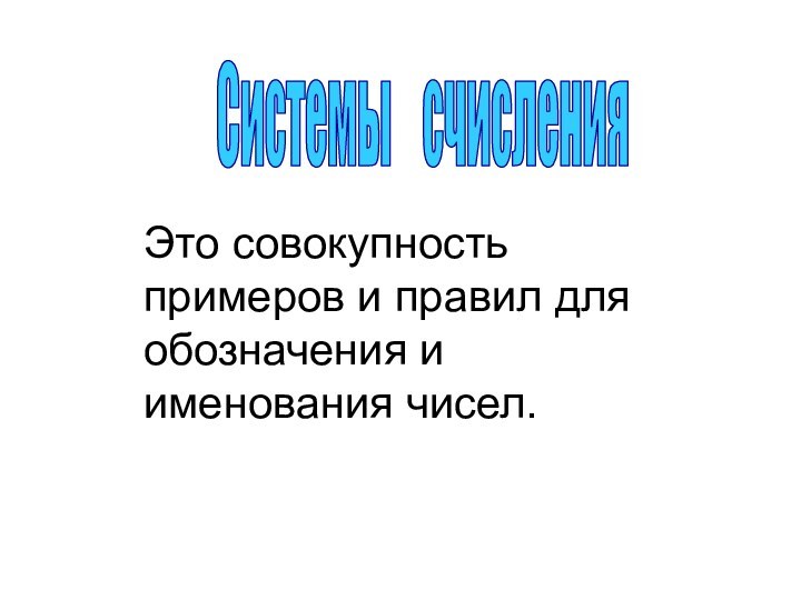 Системы  счисленияЭто совокупность примеров и правил для обозначения и именования чисел.