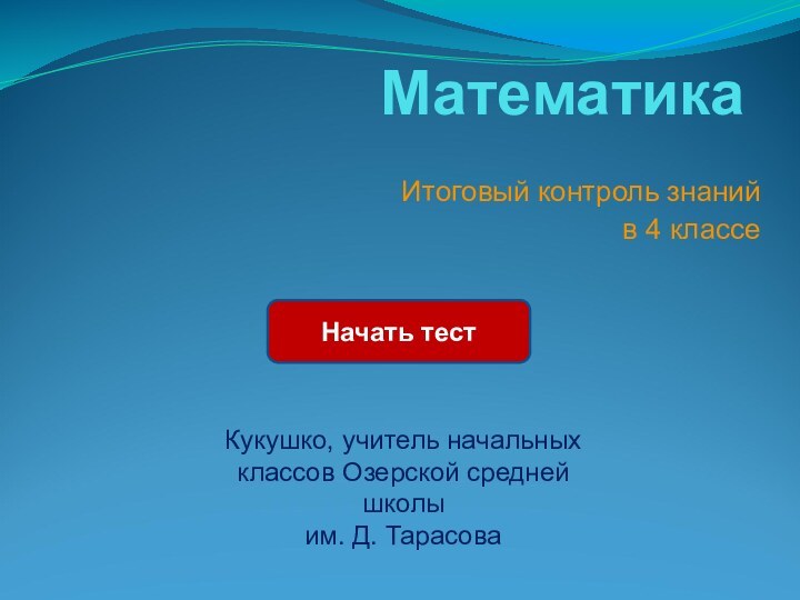 Математика Итоговый контроль знаний в 4 классеНачать тестКукушко, учитель начальных классов