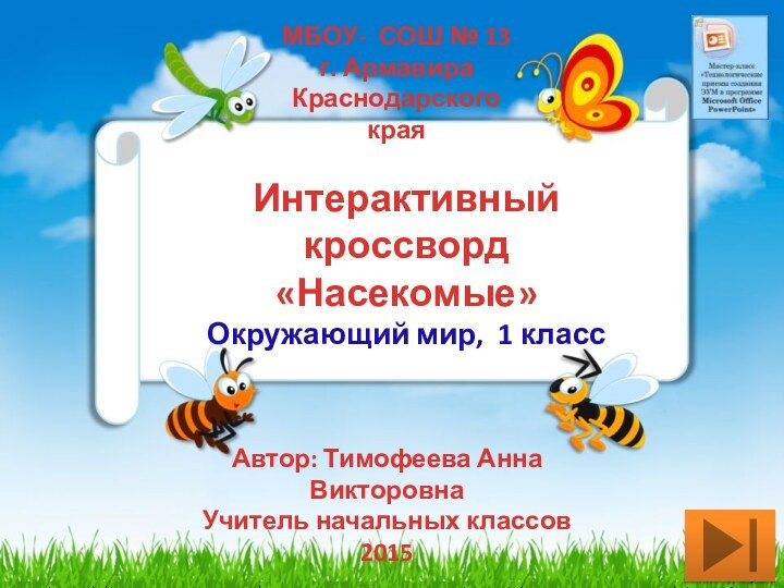 Интерактивный кроссворд«Насекомые»Окружающий мир, 1 классМБОУ- СОШ № 13г. АрмавираКраснодарского краяАвтор: Тимофеева Анна ВикторовнаУчитель начальных классов2015