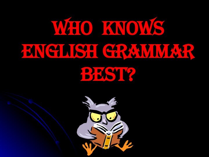 WHO KNOWS ENGLISH GRAMMAR BEST?