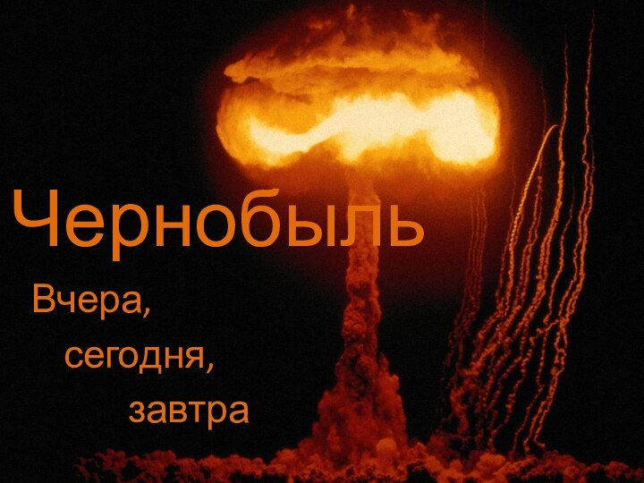 ЧернобыльВчера, 	сегодня, 			завтра