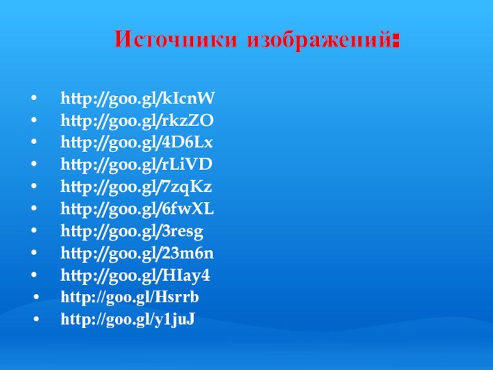 Источники изображений:http://goo.gl/kIcnWhttp://goo.gl/rkzZOhttp://goo.gl/4D6Lxhttp://goo.gl/rLiVDhttp://goo.gl/7zqKzhttp://goo.gl/6fwXLhttp://goo.gl/3resghttp://goo.gl/23m6nhttp://goo.gl/HIay4http://goo.gl/Hsrrbhttp://goo.gl/y1juJ