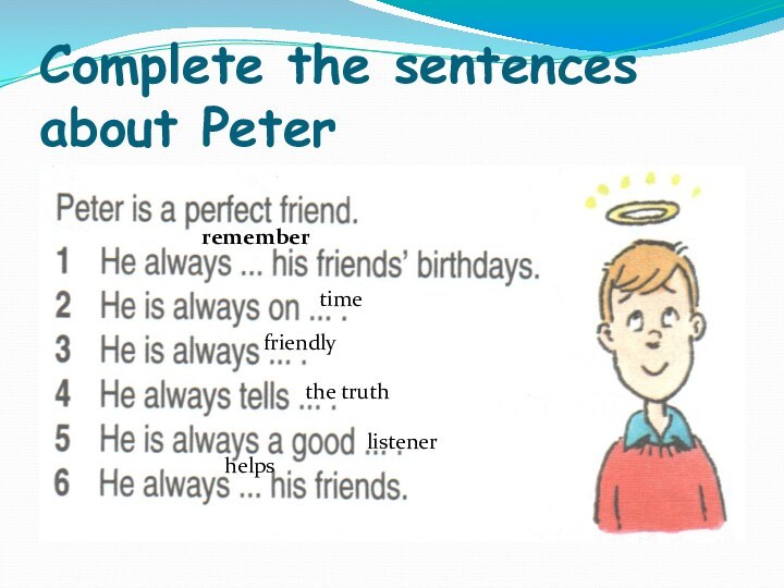 Complete the sentences about Petertimerememberfriendlythe truthlistenerhelps