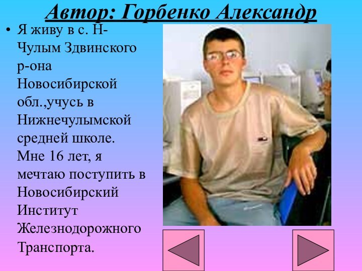 Автор: Горбенко Александр Я живу в с. Н-Чулым Здвинского р-она Новосибирской обл.,учусь