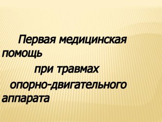 Первая медицинская помощь при травмах опорно-двигательного аппарата