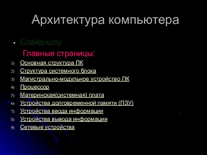 Архитектура компьютераСлайд-шоу	Главные страницы:Основная структура ПКСтруктура системного блокаМагистрально-модульное устройство ПКПроцессорМатеринская(системная) платаУстройства долговременной памяти