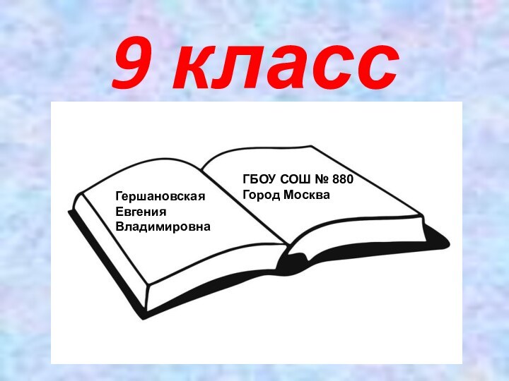 9 классГершановская Евгения ВладимировнаГБОУ СОШ № 880Город Москва