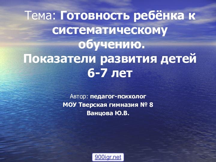 Тема: Готовность ребёнка к систематическому  обучению.  Показатели развития детей