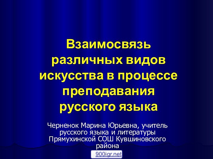 Взаимосвязь различных видов искусства в процессе преподавания русского языкаЧерненок Марина Юрьевна, учитель