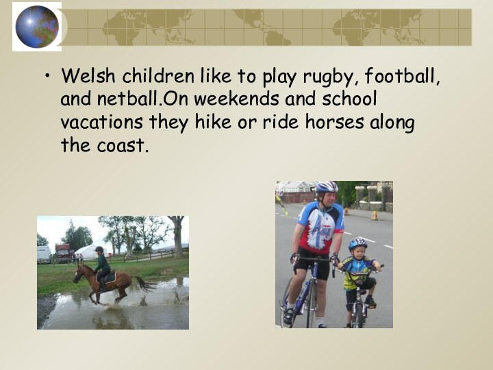 Welsh children like to play rugby, football, and netball.On weekends and school