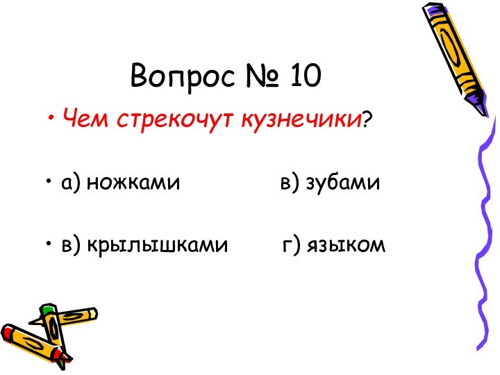 Вопрос № 10Чем стрекочут кузнечики?а) ножками