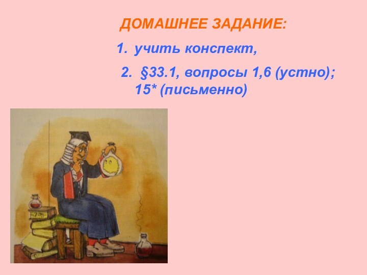 ДОМАШНЕЕ ЗАДАНИЕ:учить конспект,2. §33.1, вопросы 1,6 (устно); 15* (письменно)