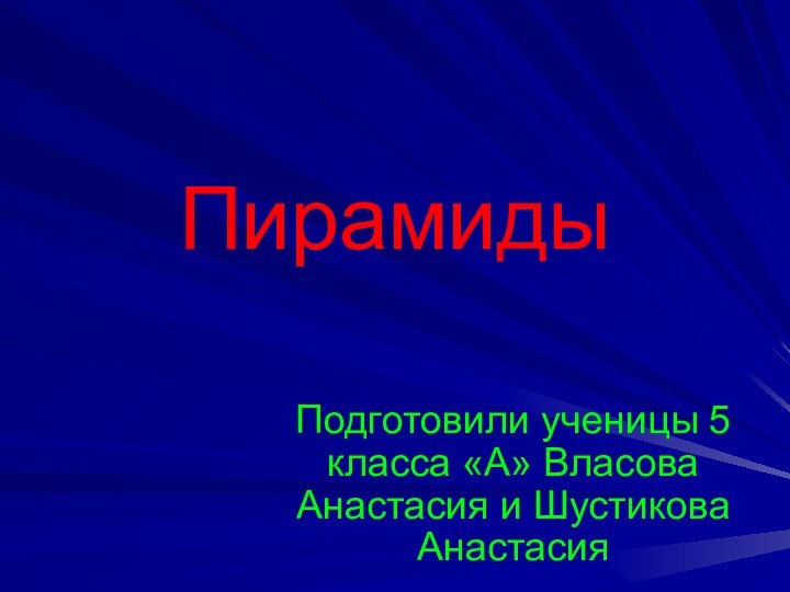 ПирамидыПодготовили ученицы 5 класса «А» Власова Анастасия и Шустикова Анастасия