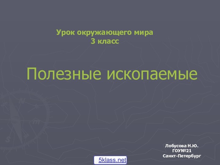 Полезные ископаемыеЛобусова Н.Ю.ГОУ№21Санкт-ПетербургУрок окружающего мира 3 класс