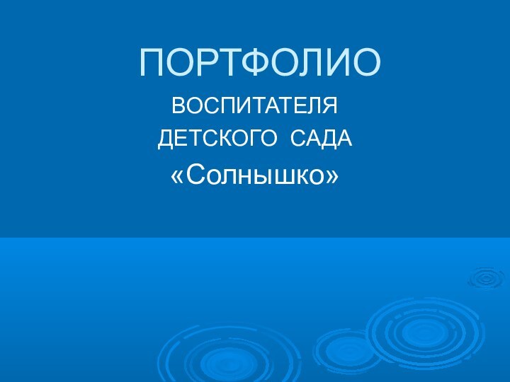 ПОРТФОЛИОВОСПИТАТЕЛЯ ДЕТСКОГО САДА «Солнышко»