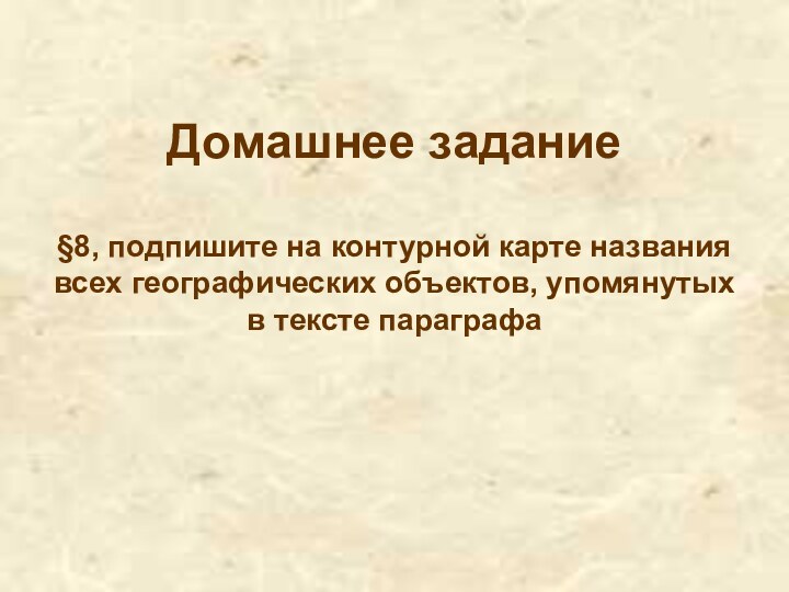 Домашнее задание  §8, подпишите на контурной карте названия всех географических объектов,