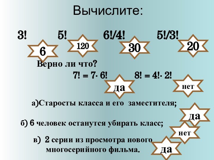 Вычислите:   3!5!6!/4!5!/3!Верно ли что?    да12030207! = 7·