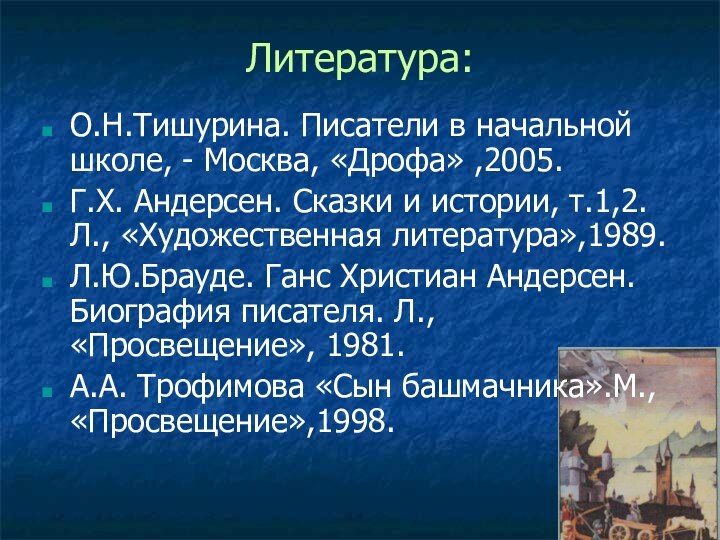 Литература: О.Н.Тишурина. Писатели в начальной школе, - Москва, «Дрофа» ,2005.Г.Х. Андерсен. Сказки