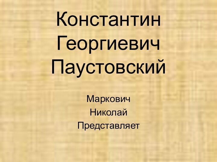 Константин Георгиевич ПаустовскийМарковичНиколай Представляет