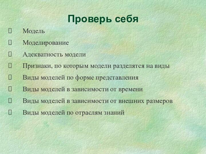 Проверь себя	Модель	Моделирование	Адекватность модели	Признаки, по которым модели разделятся на виды	Виды моделей по форме