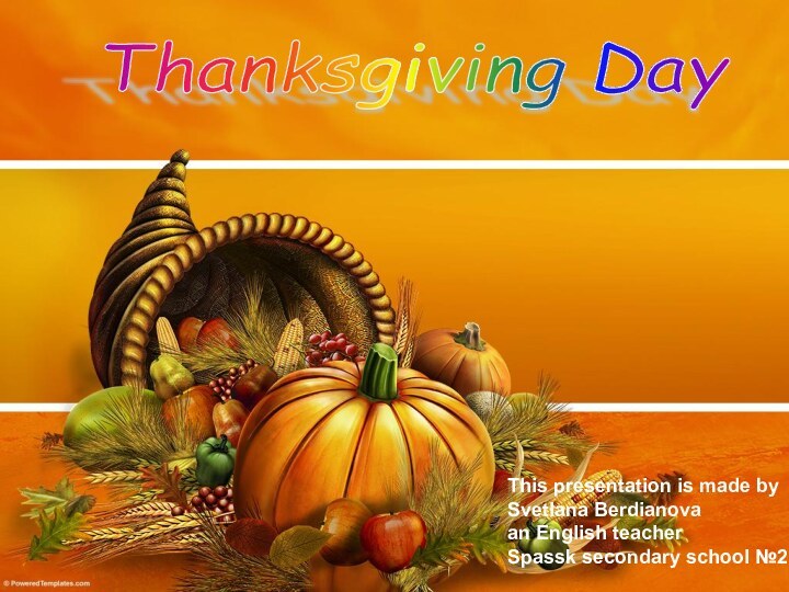 Thanksgiving Day This presentation is made by Svetlana Berdianova an English teacher