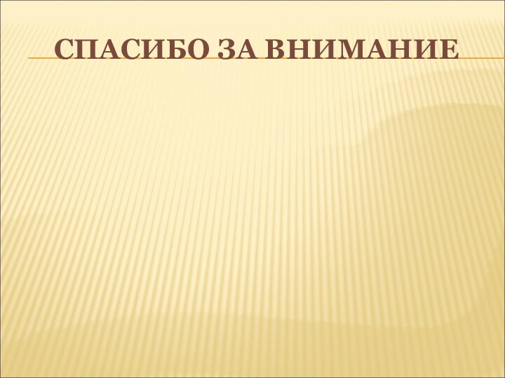 СПАСИБО ЗА ВНИМАНИЕ