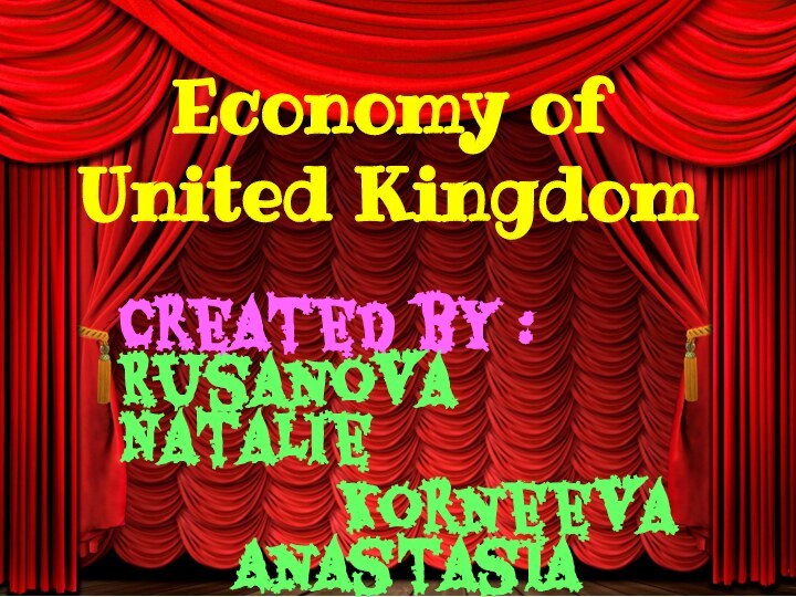 Economy of United Kingdom Created by : Rusanova Natalie