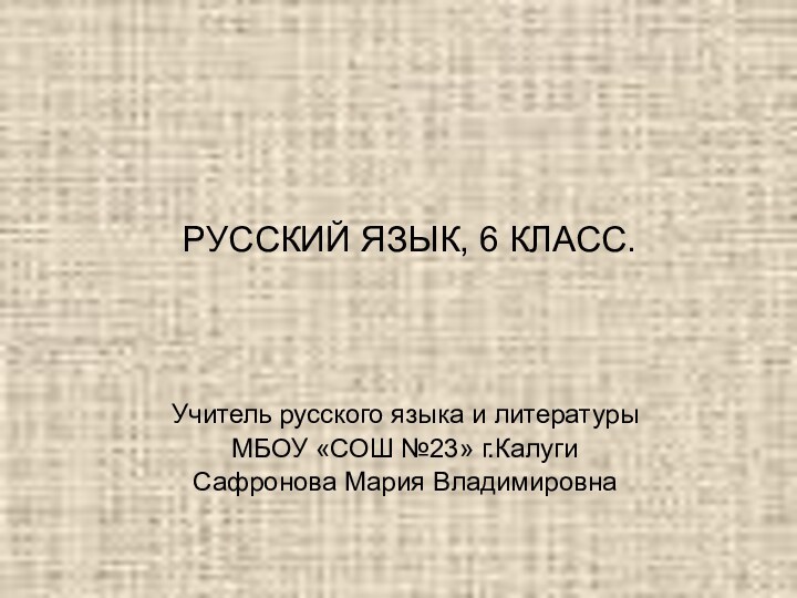 РУССКИЙ ЯЗЫК, 6 КЛАСС.Учитель русского языка и литературы МБОУ «СОШ №23»