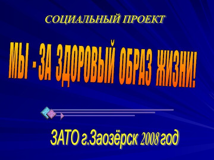 МЫ - ЗА ЗДОРОВЫЙ ОБРАЗ ЖИЗНИ! СОЦИАЛЬНЫЙ ПРОЕКТ ЗАТО г.Заозёрск 2008 год