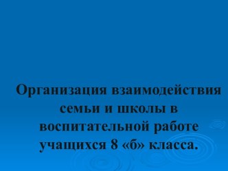 Организация взаимодействия семьи и школы в воспитательной работе учащихся 8 б класса